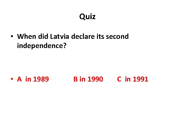 Quiz • When did Latvia declare its second independence? • A in 1989 B Quiz • When did Latvia declare its second independence? • A in 1989 B