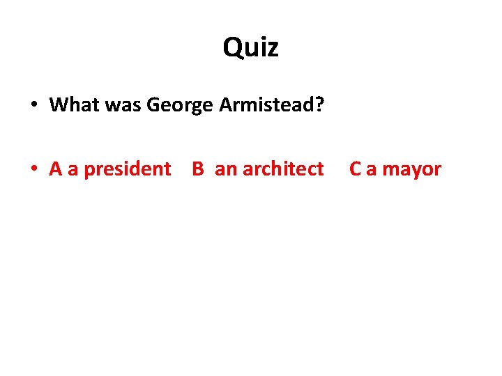 Quiz • What was George Armistead? • A a president B an architect C Quiz • What was George Armistead? • A a president B an architect C