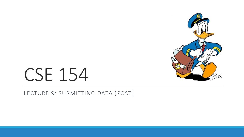 CSE 154 LECTURE 9: SUBMITTING DATA (POST) 