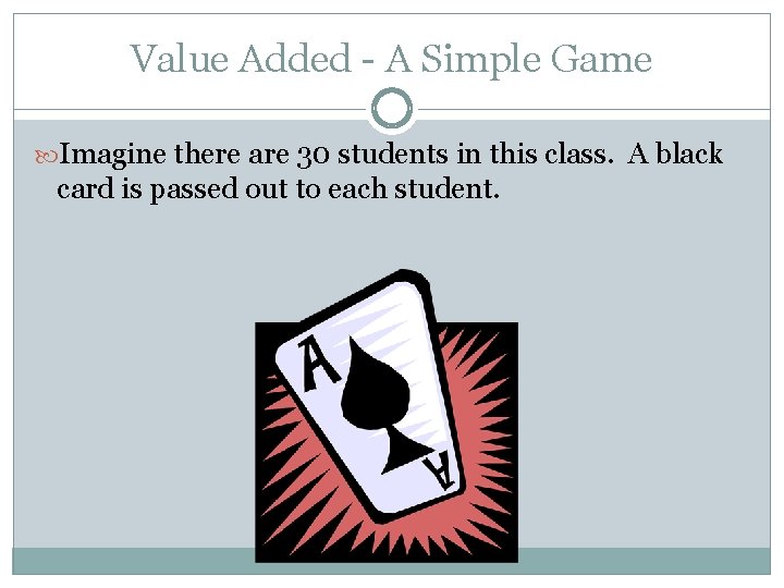 Value Added - A Simple Game Imagine there are 30 students in this class.