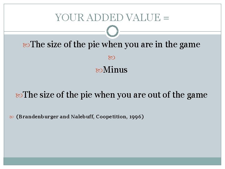 YOUR ADDED VALUE = The size of the pie when you are in the