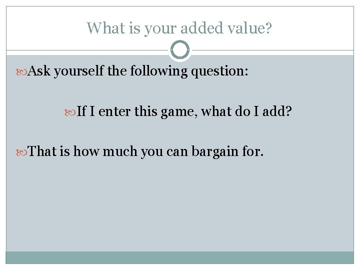 What is your added value? Ask yourself the following question: If I enter this