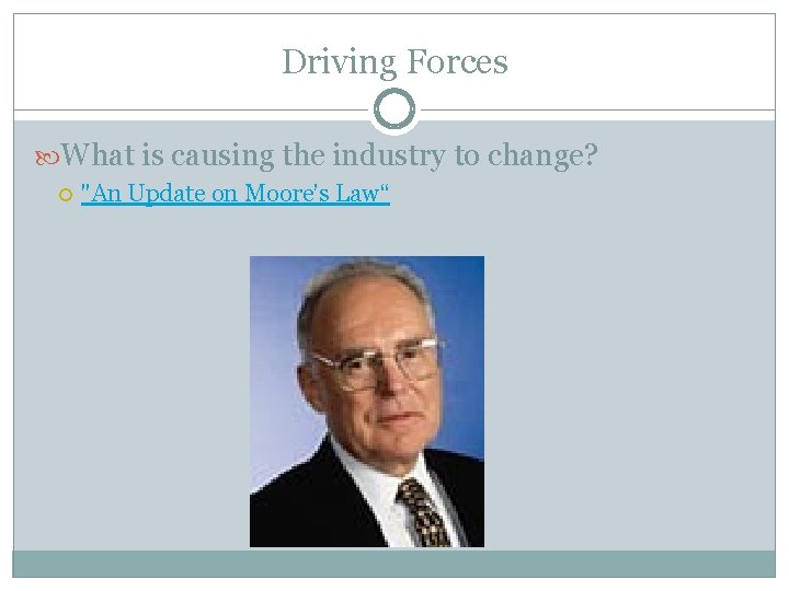 Driving Forces What is causing the industry to change? "An Update on Moore’s Law“