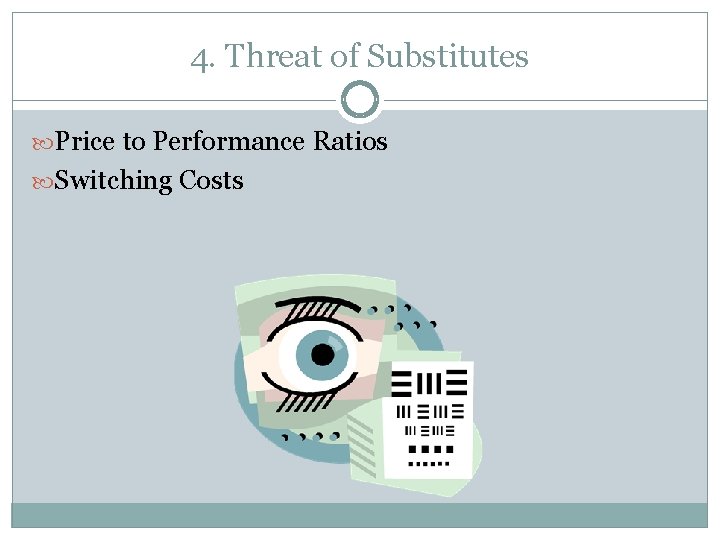 4. Threat of Substitutes Price to Performance Ratios Switching Costs 