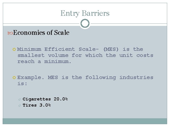 Entry Barriers Economies of Scale Minimum Efficient Scale- (MES) is the smallest volume for