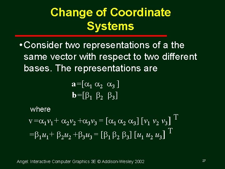 Change of Coordinate Systems • Consider two representations of a the same vector with