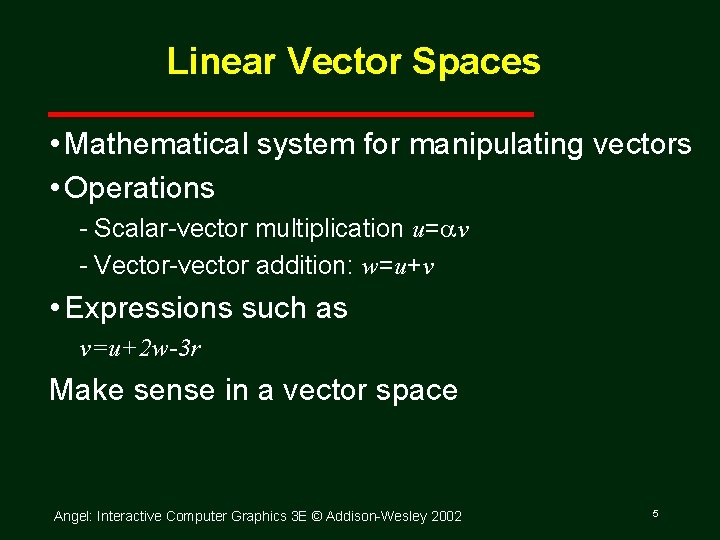 Linear Vector Spaces • Mathematical system for manipulating vectors • Operations Scalar vector multiplication