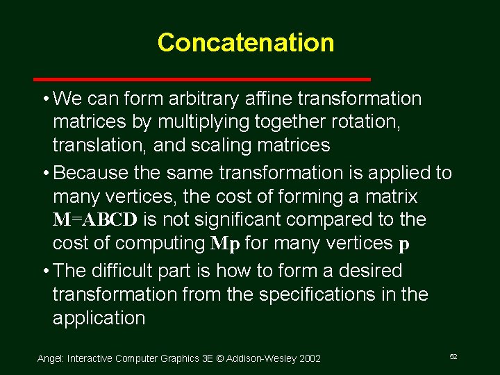 Concatenation • We can form arbitrary affine transformation matrices by multiplying together rotation, translation,