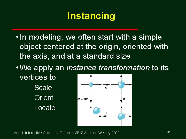 Instancing • In modeling, we often start with a simple object centered at the