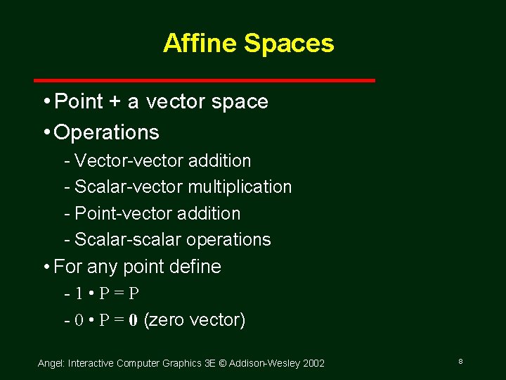 Affine Spaces • Point + a vector space • Operations Vector vector addition Scalar