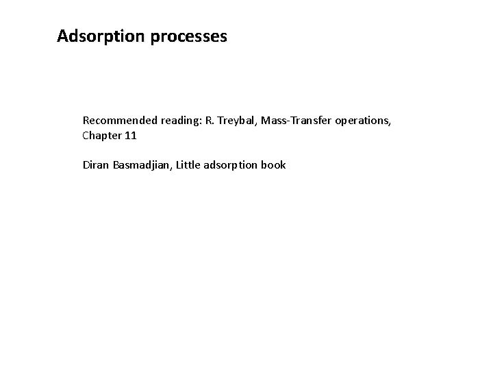 Adsorption processes Recommended reading: R. Treybal, Mass-Transfer operations, Chapter 11 Diran Basmadjian, Little adsorption