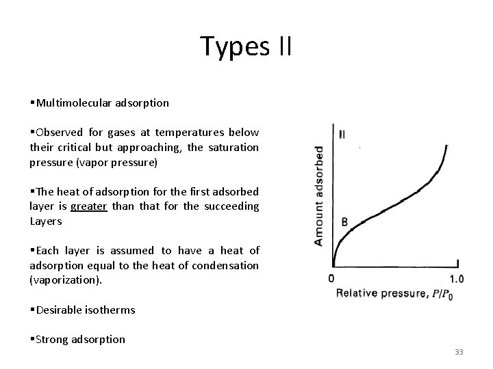 Types II §Multimolecular adsorption §Observed for gases at temperatures below their critical but approaching,