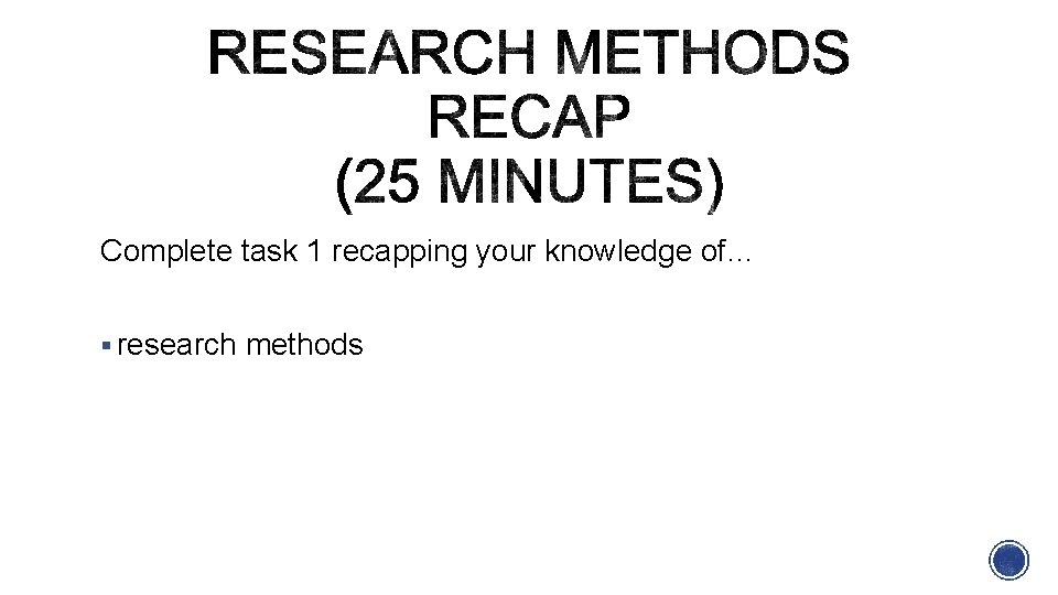 Complete task 1 recapping your knowledge of… research methods 