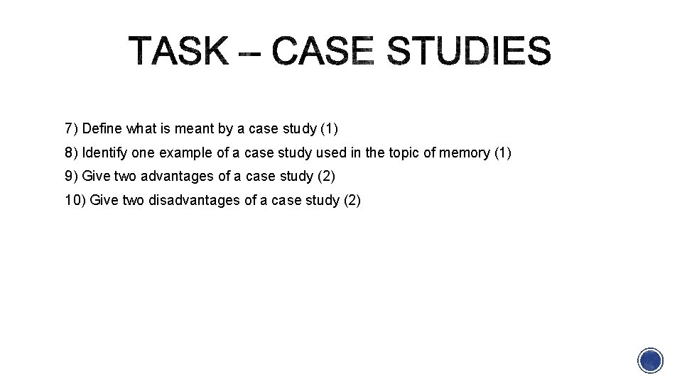 7) Define what is meant by a case study (1) 8) Identify one example