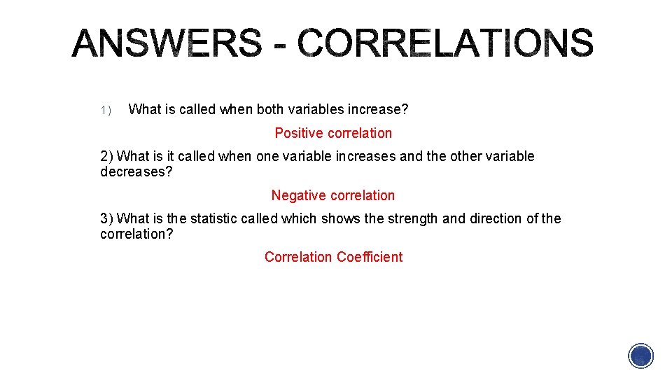 1) What is called when both variables increase? Positive correlation 2) What is it