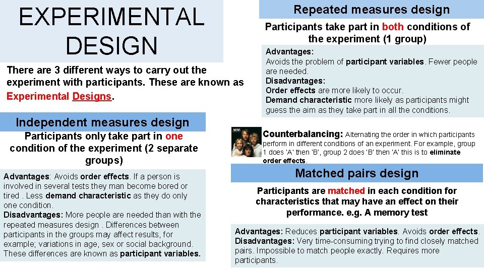 Repeated measures design EXPERIMENTAL DESIGN Participants take part in both conditions of the experiment