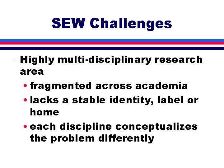SEW Challenges l Highly multi-disciplinary research area • fragmented across academia • lacks a