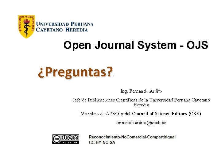 Open Journal System - OJS ¿Preguntas? . Ing. Fernando Ardito Jefe de Publicaciones Científicas