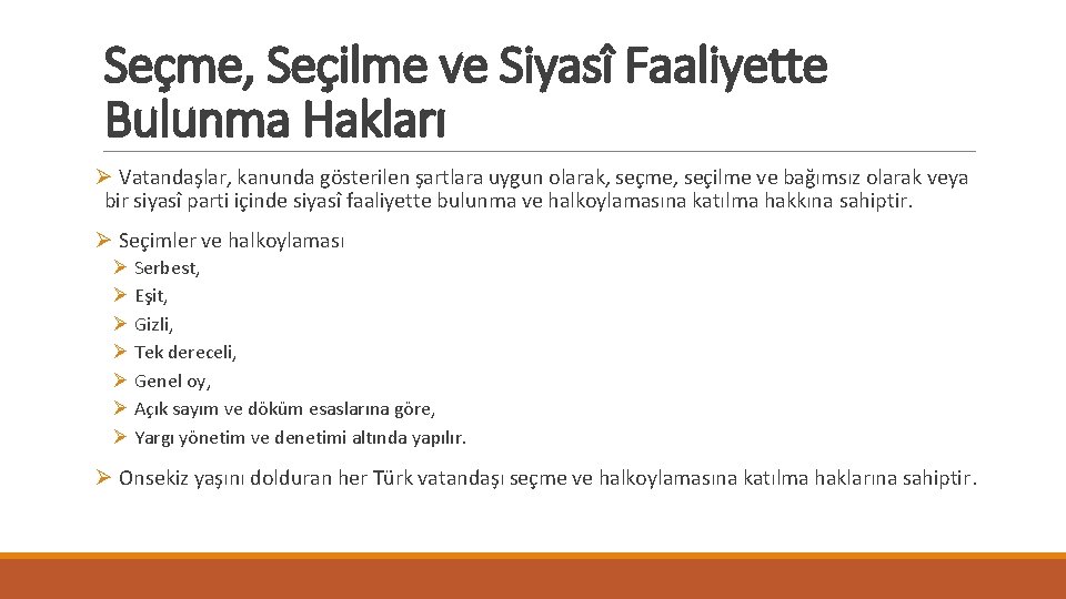 Seçme, Seçilme ve Siyasî Faaliyette Bulunma Hakları Ø Vatandaşlar, kanunda gösterilen şartlara uygun olarak,