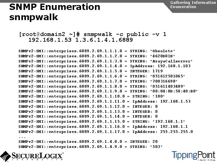 SNMP Enumeration snmpwalk Gathering Information Enumeration [root@domain 2 ~]# snmpwalk -c public -v 1