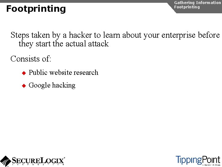 Footprinting Gathering Information Footprinting Steps taken by a hacker to learn about your enterprise