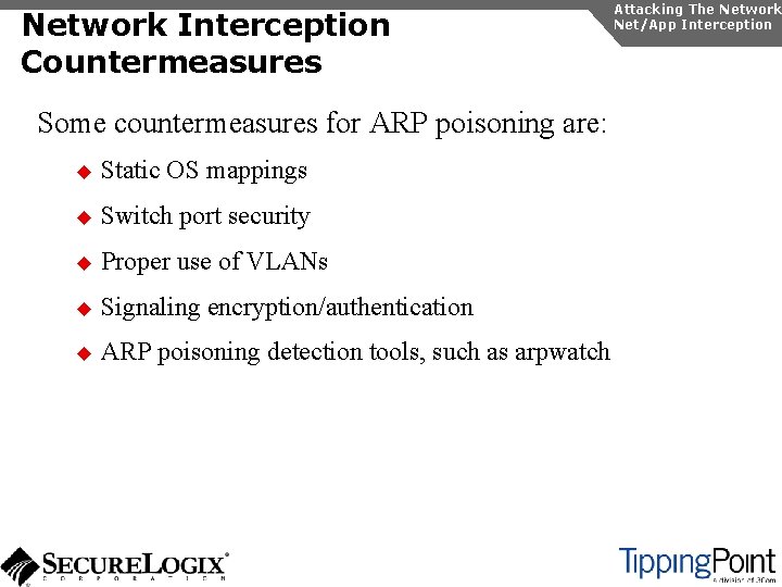 Network Interception Countermeasures Some countermeasures for ARP poisoning are: u Static OS mappings u