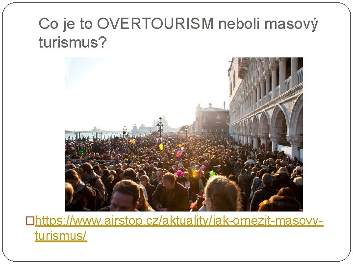 Co je to OVERTOURISM neboli masový turismus? �https: //www. airstop. cz/aktuality/jak-omezit-masovy- turismus/ 