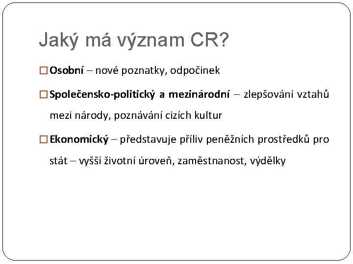 Jaký má význam CR? � Osobní – nové poznatky, odpočinek � Společensko-politický a mezinárodní