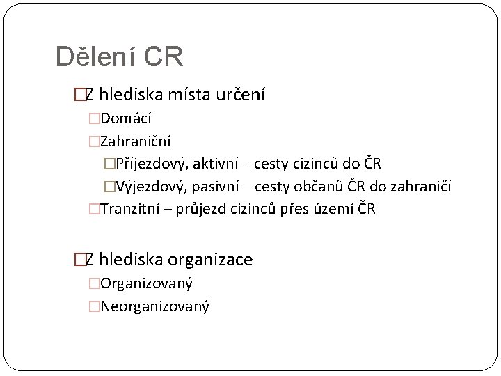 Dělení CR �Z hlediska místa určení �Domácí �Zahraniční �Příjezdový, aktivní – cesty cizinců do