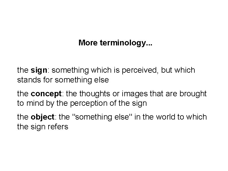 More terminology. . . the sign: something which is perceived, but which stands for