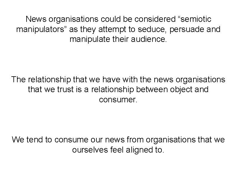 News organisations could be considered “semiotic manipulators” as they attempt to seduce, persuade and