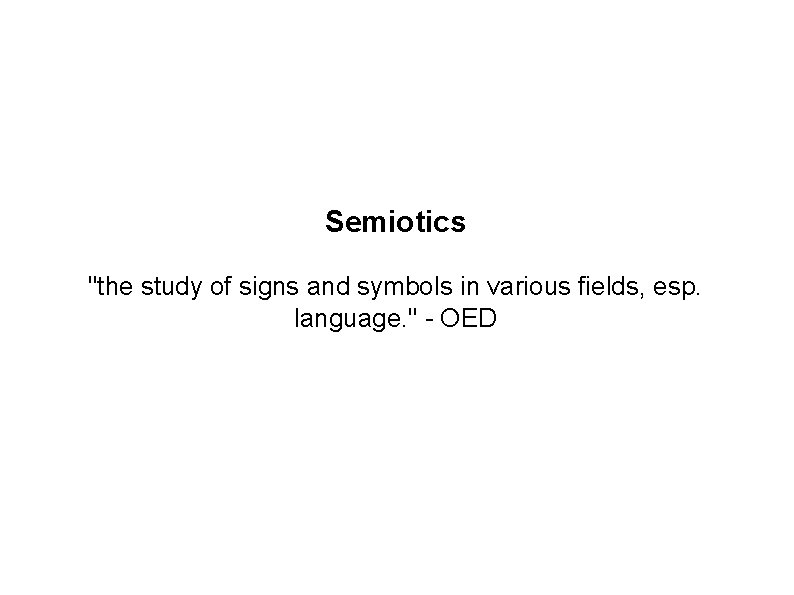 Semiotics "the study of signs and symbols in various fields, esp. language. " -
