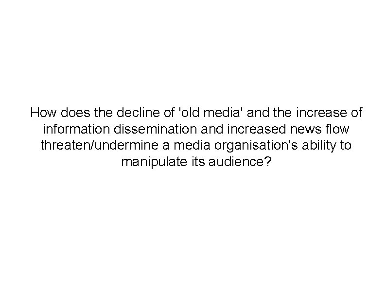 How does the decline of 'old media' and the increase of information dissemination and