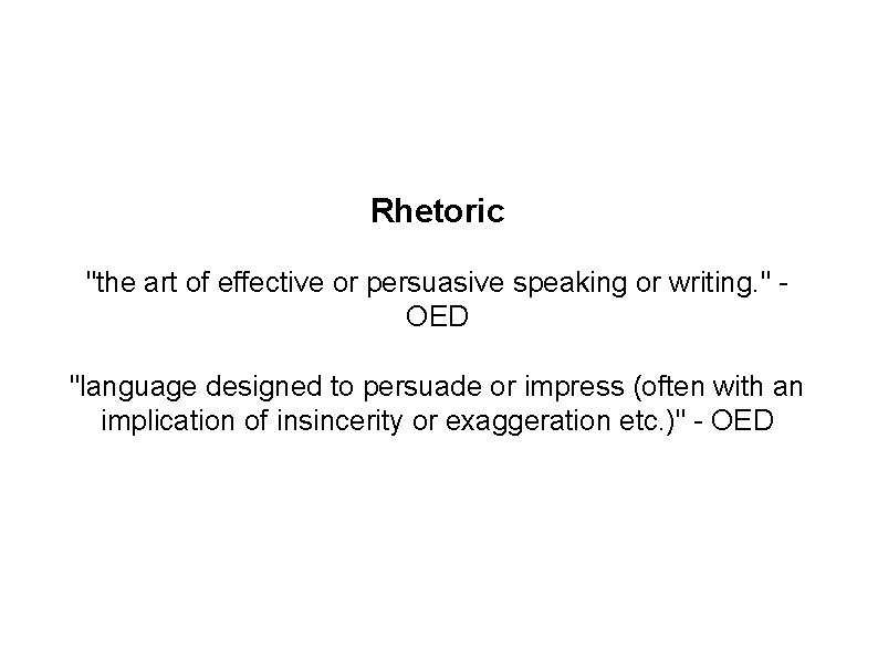 Rhetoric "the art of effective or persuasive speaking or writing. " OED "language designed