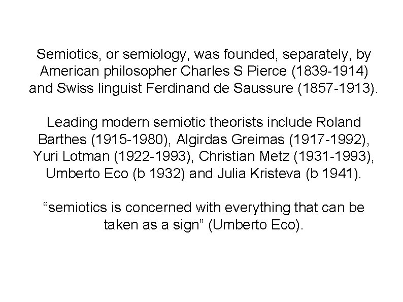 Semiotics, or semiology, was founded, separately, by American philosopher Charles S Pierce (1839 -1914)
