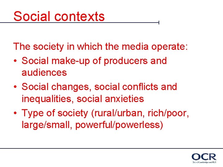 Social contexts The society in which the media operate: • Social make-up of producers