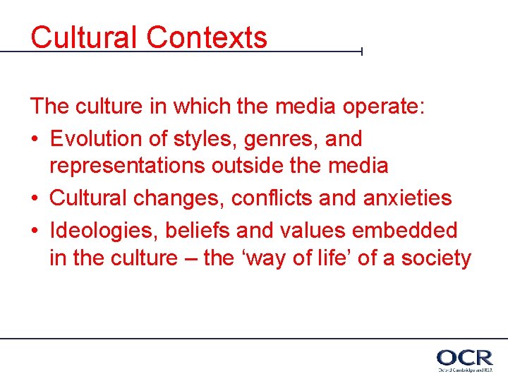 Cultural Contexts The culture in which the media operate: • Evolution of styles, genres,