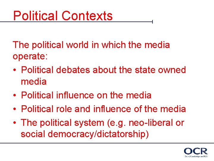 Political Contexts The political world in which the media operate: • Political debates about