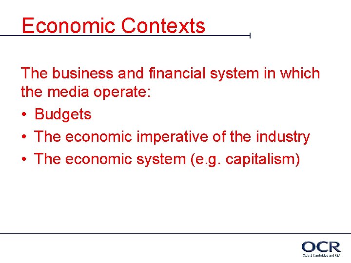 Economic Contexts The business and financial system in which the media operate: • Budgets