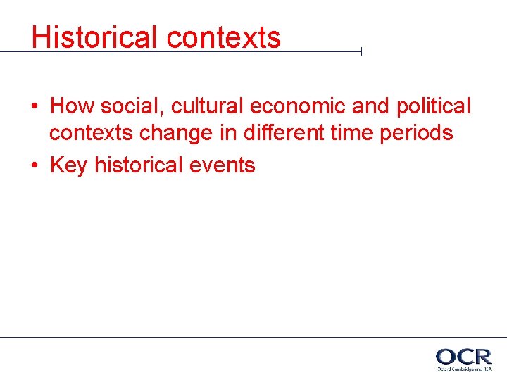 Historical contexts • How social, cultural economic and political contexts change in different time