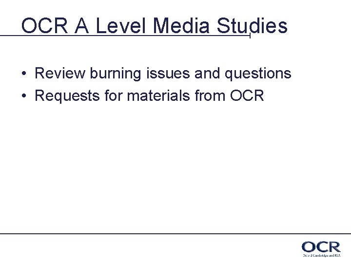OCR A Level Media Studies • Review burning issues and questions • Requests for