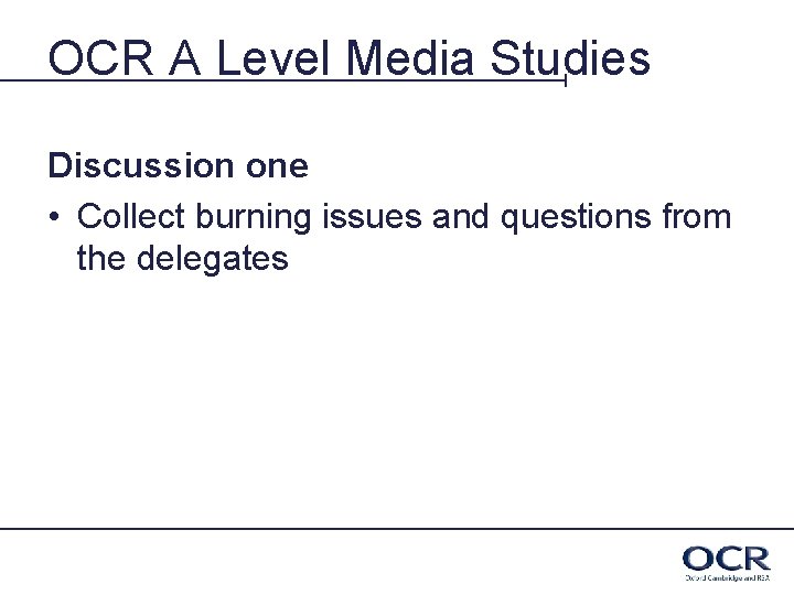 OCR A Level Media Studies Discussion one • Collect burning issues and questions from