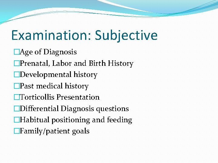 Examination: Subjective �Age of Diagnosis �Prenatal, Labor and Birth History �Developmental history �Past medical