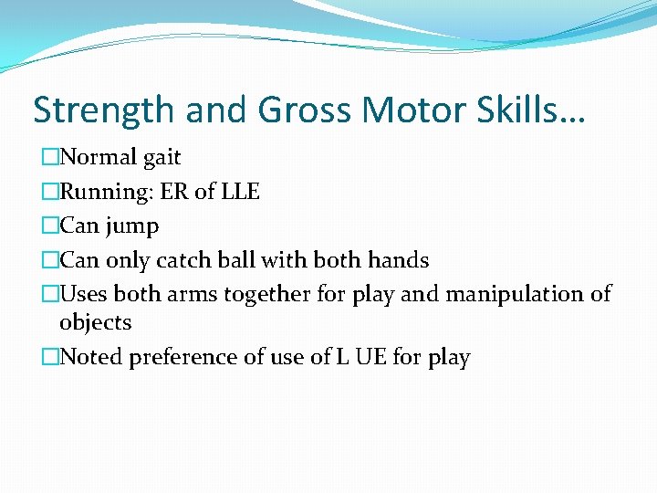 Strength and Gross Motor Skills… �Normal gait �Running: ER of LLE �Can jump �Can