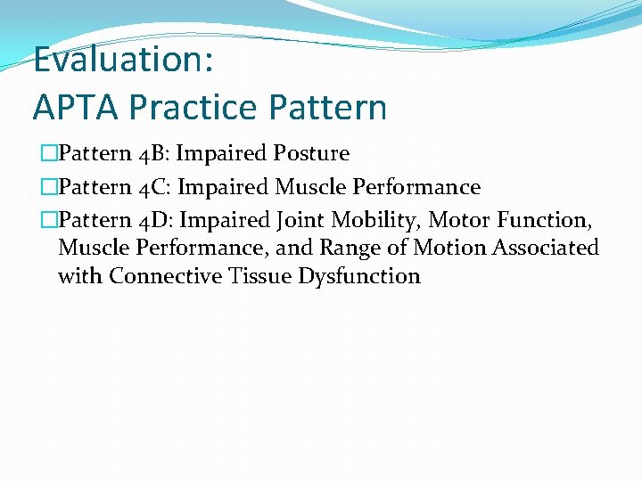 Evaluation: APTA Practice Pattern �Pattern 4 B: Impaired Posture �Pattern 4 C: Impaired Muscle