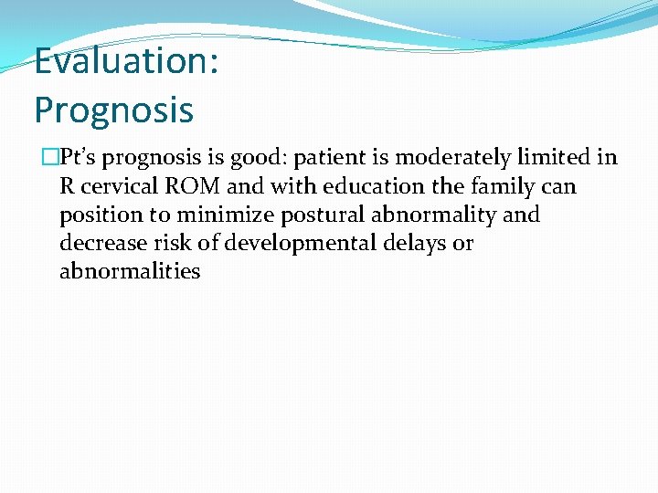 Evaluation: Prognosis �Pt’s prognosis is good: patient is moderately limited in R cervical ROM