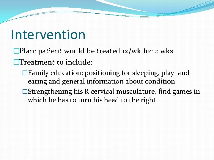 Intervention �Plan: patient would be treated 1 x/wk for 2 wks �Treatment to include:
