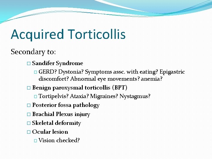 Acquired Torticollis Secondary to: � Sandifer Syndrome � GERD? Dystonia? Symptoms assc. with eating?