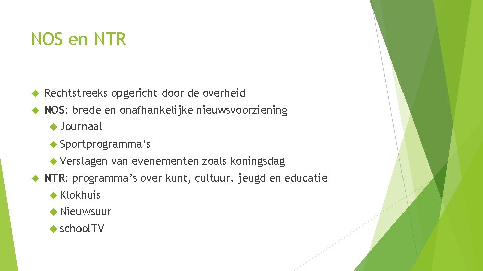 NOS en NTR Rechtstreeks opgericht door de overheid NOS: brede en onafhankelijke nieuwsvoorziening Journaal