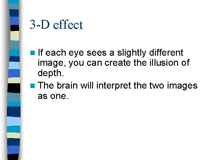 3 -D effect n If each eye sees a slightly different image, you can